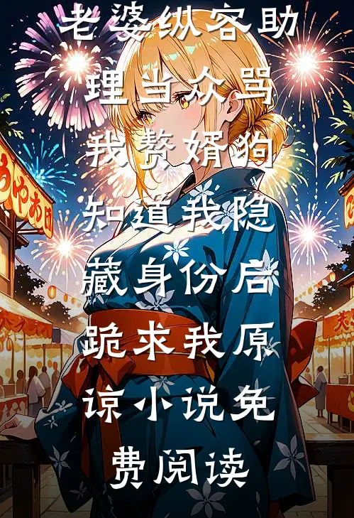 老婆纵容助理当众骂我赘婿狗，知道我隐藏身份后，跪求我原谅小说免费阅读