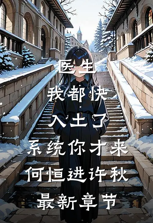 医生：我都快入土了，系统你才来何恒进许秋最新章节