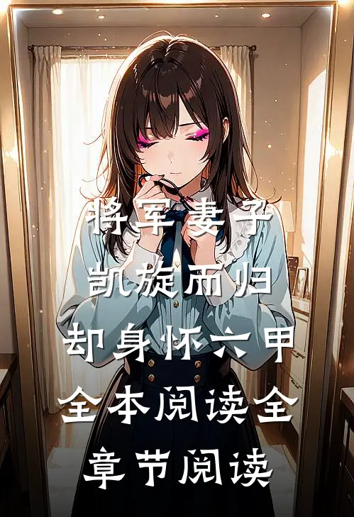 将军妻子凯旋而归，却身怀六甲全本阅读全章节阅读