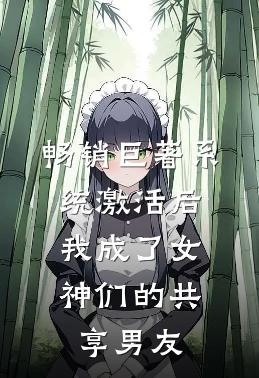 畅销巨著系统激活后，我成了女神们的共享男友
