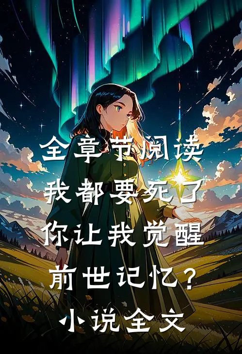 全章节阅读我都要死了，你让我觉醒前世记忆？小说全文