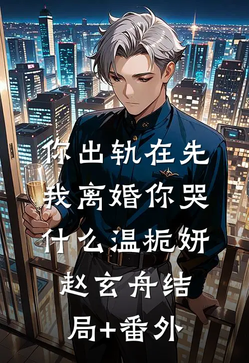 你出轨在先，我离婚你哭什么温栀妍赵玄舟结局+番外