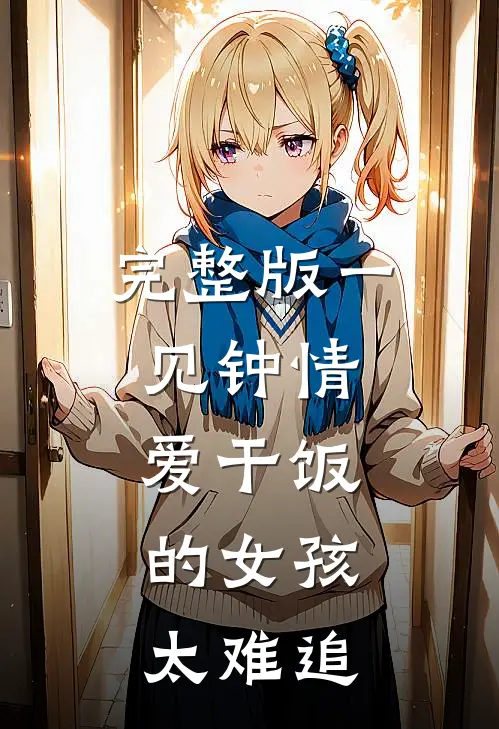 完整版一见钟情：爱干饭的女孩，太难追