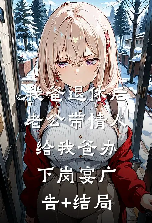我爸退休后，老公带情人给我爸办下岗宴广告+结局