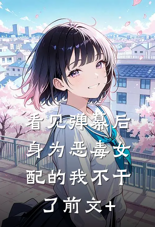 看见弹幕后，身为恶毒女配的我不干了前文+