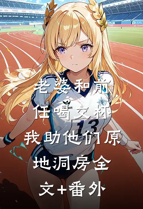 老婆和前任喝交杯，我助他们原地洞房全文+番外