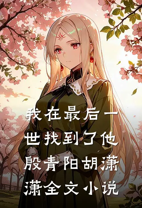 我在最后一世找到了他殷青阳胡潇潇全文小说