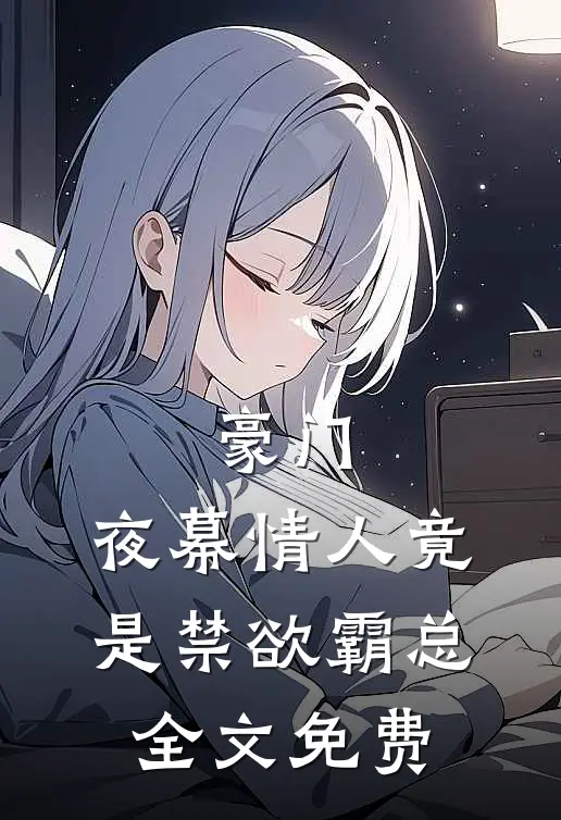 豪门：夜幕情人竟是禁欲霸总全文免费