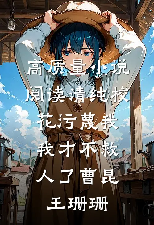 高质量小说阅读清纯校花污蔑我，我才不救人了曹昆王珊珊