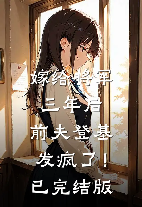 嫁给将军三年后，前夫登基发疯了！已完结版