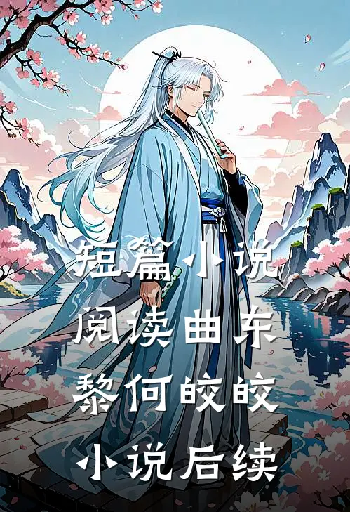 短篇小说阅读曲东黎何皎皎小说后续