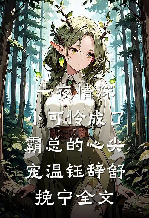 一夜情深：小可怜成了霸总的心尖宠温钰辞舒挽宁全文