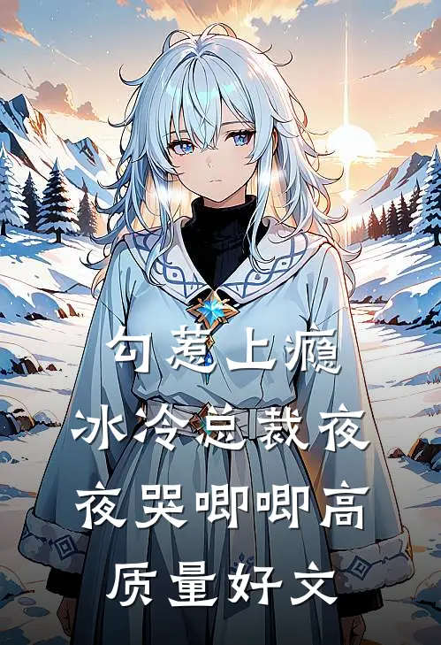 勾惹上瘾，冰冷总裁夜夜哭唧唧高质量好文