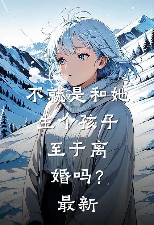 不就是和她生个孩子，至于离婚吗？最新