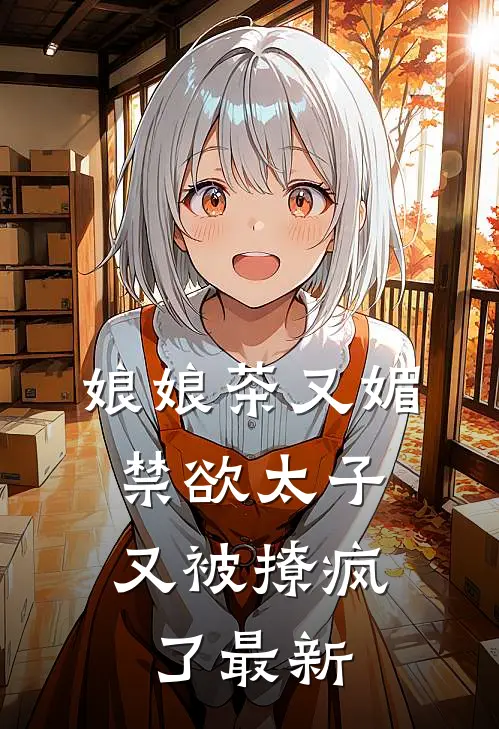 娘娘茶又媚，禁欲太子又被撩疯了最新