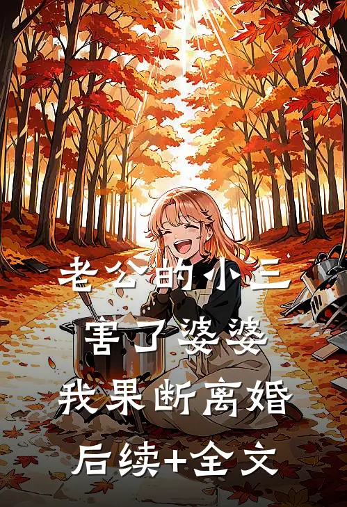 老公的小三害了婆婆，我果断离婚后续+全文