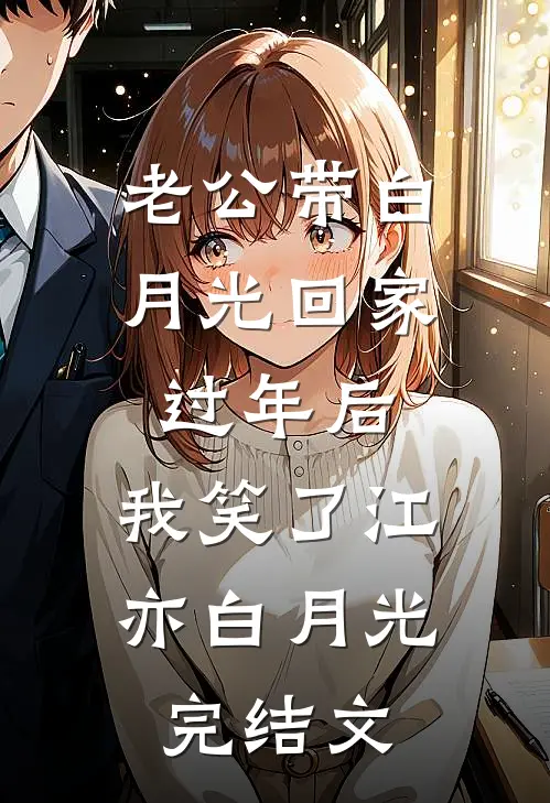 老公带白月光回家过年后，我笑了江亦白月光完结文