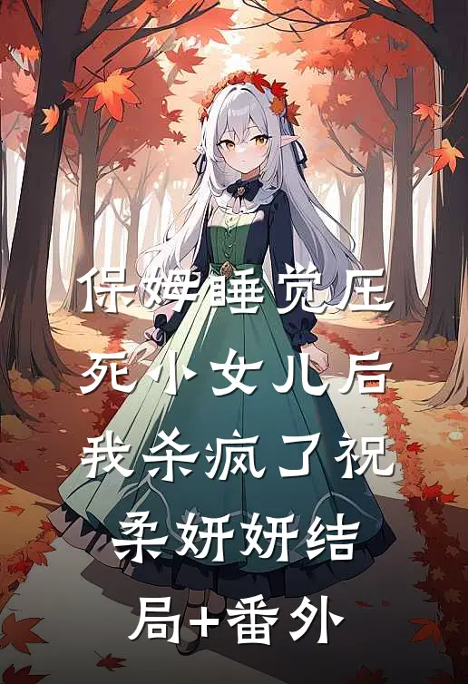 保姆睡觉压死小女儿后，我杀疯了祝柔妍妍结局+番外