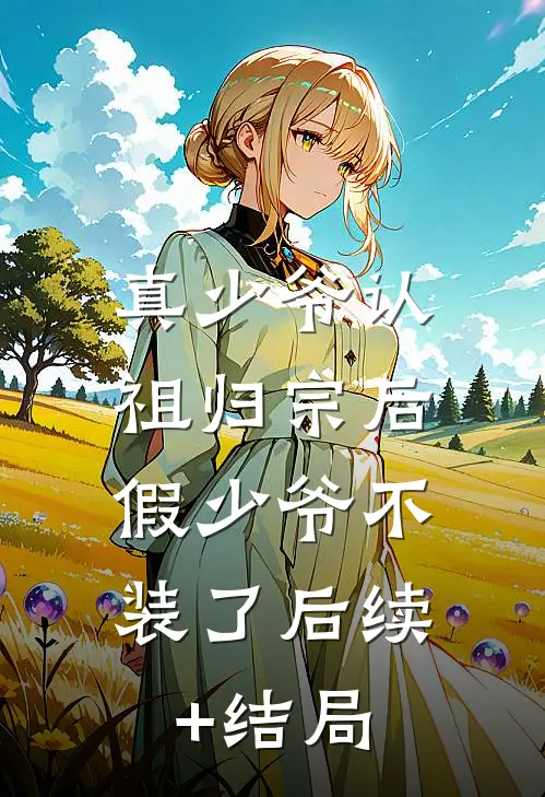 真少爷认祖归宗后，假少爷不装了后续+结局