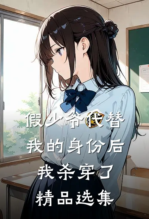 假少爷代替我的身份后，我杀穿了精品选集