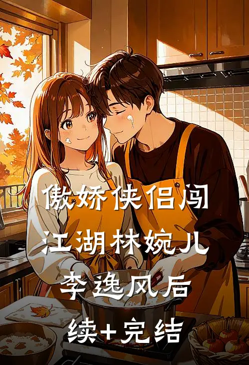 傲娇侠侣闯江湖林婉儿李逸风后续+完结