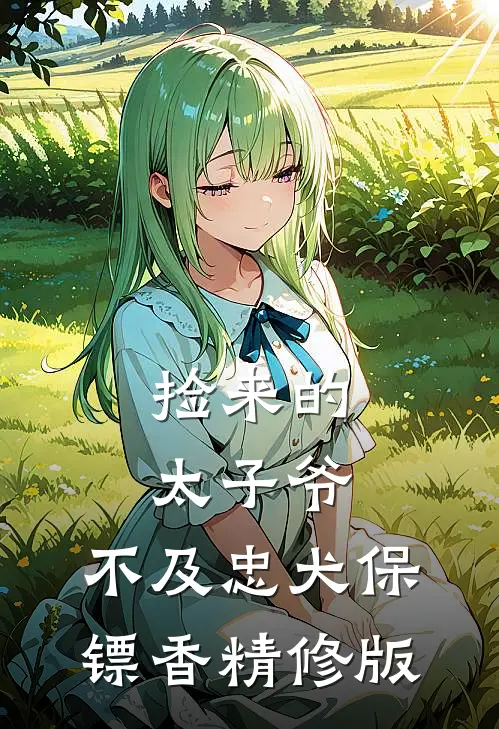 捡来的太子爷，不及忠犬保镖香精修版