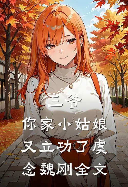 三爷，你家小姑娘又立功了虞念魏刚全文