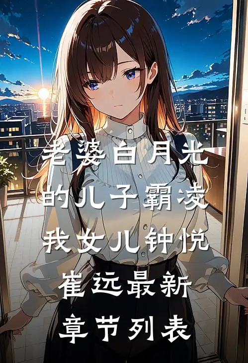 老婆白月光的儿子霸凌我女儿钟悦崔远最新章节列表