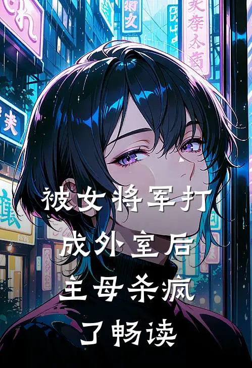 被女将军打成外室后，主母杀疯了畅读