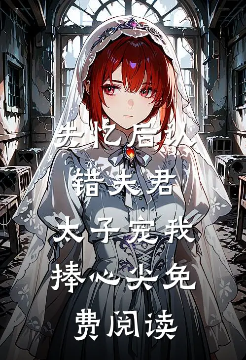 失忆后认错夫君，太子宠我捧心尖免费阅读