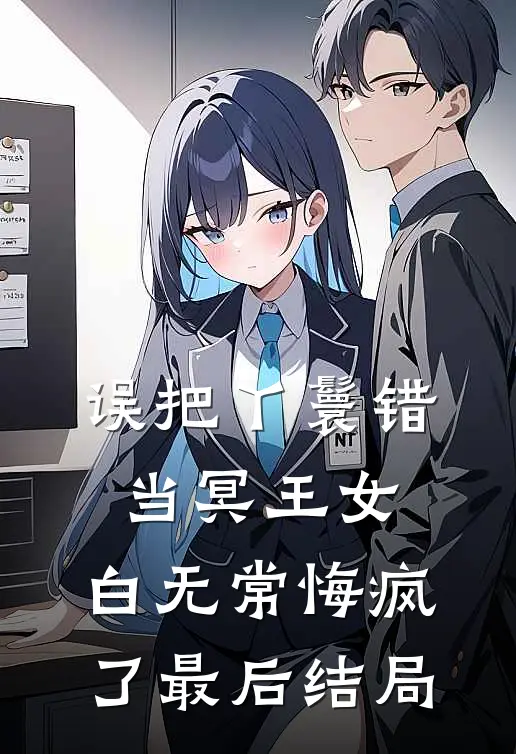 误把丫鬟错当冥王女，白无常悔疯了最后结局