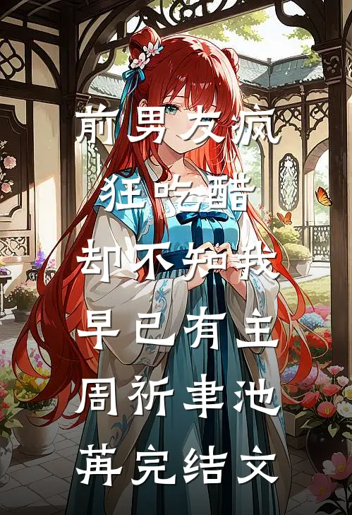 前男友疯狂吃醋，却不知我早已有主周祈聿池苒完结文