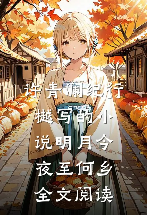 许青澜纪行樾写的小说明月今夜至何乡全文阅读