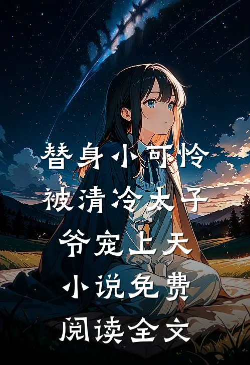 替身小可怜，被清冷太子爷宠上天小说免费阅读全文