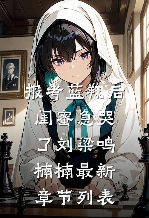 报考蓝翔后，闺蜜急哭了刘梁鸣楠楠最新章节列表