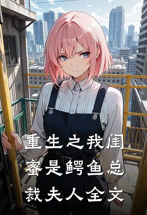 重生之我闺蜜是鳄鱼总裁夫人全文