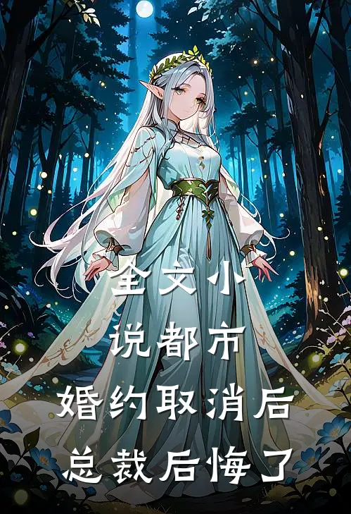 全文小说都市：婚约取消后，总裁后悔了