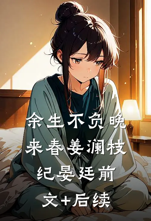 余生不负晚来春姜澜枝纪晏廷前文+后续