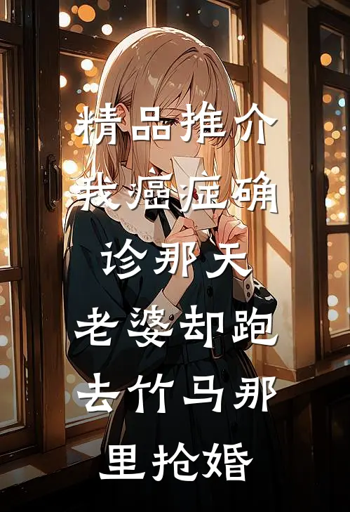 精品推介我癌症确诊那天，老婆却跑去竹马那里抢婚