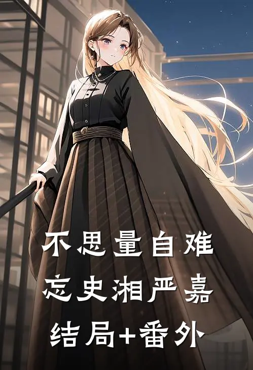 不思量自难忘史湘严嘉结局+番外
