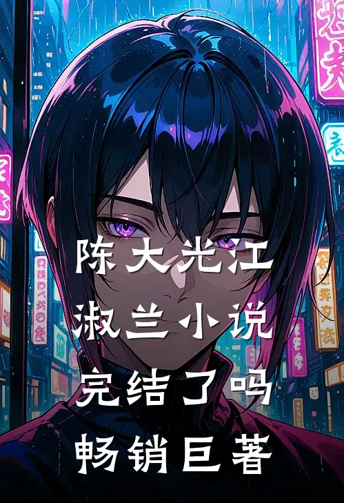 陈大光江淑兰小说完结了吗畅销巨著