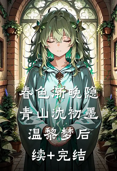春色渐晚隐青山沈初墨温黎梦后续+完结