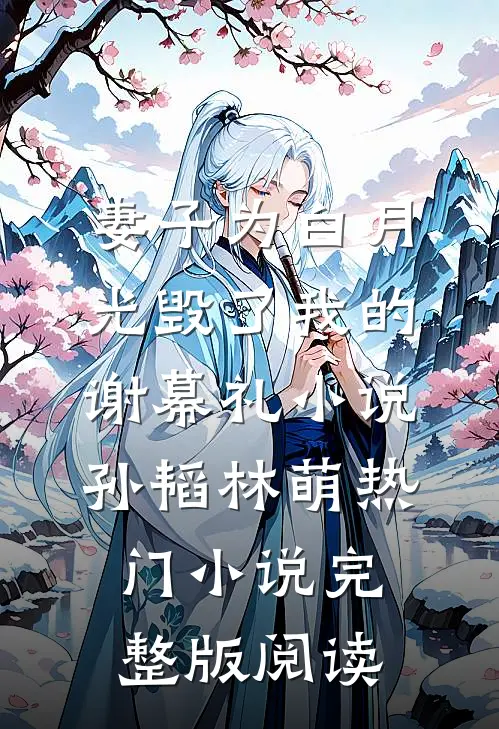 妻子为白月光毁了我的谢幕礼小说孙韬林萌热门小说完整版阅读