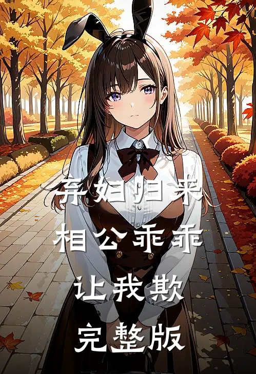 弃妇归来：相公乖乖让我欺完整版