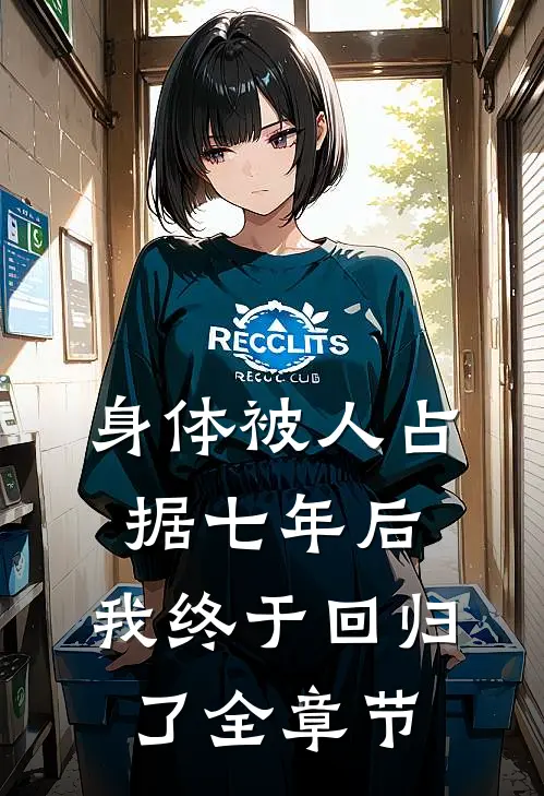 身体被人占据七年后，我终于回归了全章节