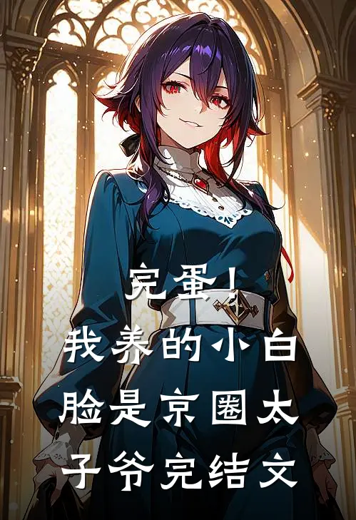 完蛋！我养的小白脸是京圈太子爷完结文