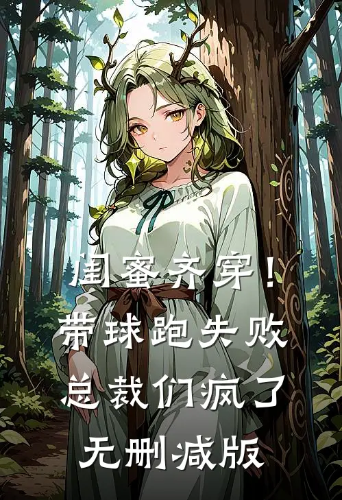 闺蜜齐穿！带球跑失败总裁们疯了无删减版