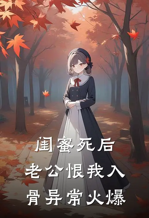 闺蜜死后，老公恨我入骨异常火爆