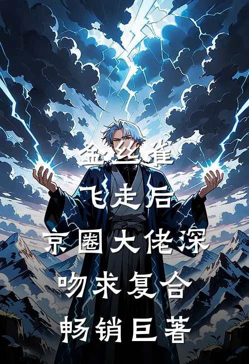 金丝雀飞走后，京圈大佬深吻求复合畅销巨著