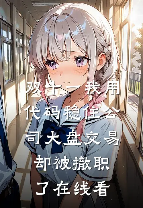 双十一我用代码稳住公司大盘交易却被撤职了在线看